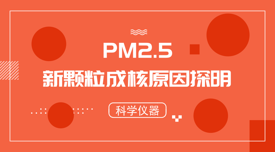 PM2.5成核原因被探明 科学仪器助力空气颗粒物防治